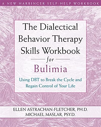 The Dialectical Behavior Therapy Skills Workbook for Bulimia: Using DBT to Break the Cycle and Regain Control of Your Life