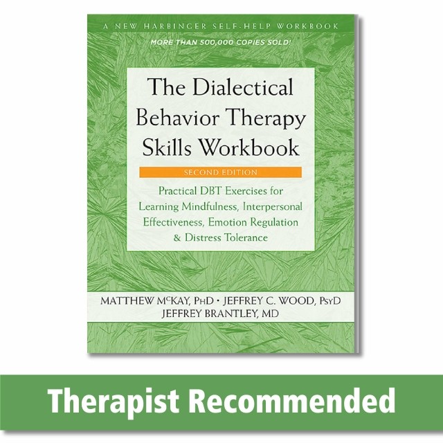 The Dialectical Behavior Therapy Skills Workbook: Practical DBT Exercises for Learning Mindfulness, Interpersonal Effectiveness, Emotion Regulation